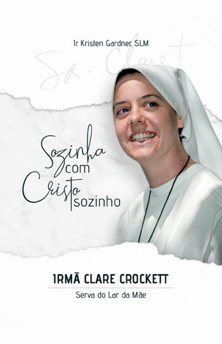 Livro Sozinha com Cristo Sozinho: Irmã Clare Crockett Serva do Lar da Mãe - Irmã Kristen Gardner, SLM